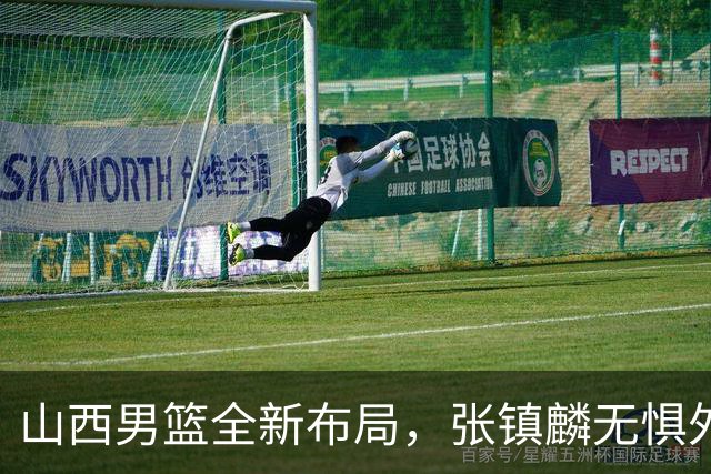 山西男篮全新布局，张镇麟无惧外界压力，全心投入比赛