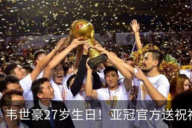 韦世豪27岁生日！亚冠官方送祝福：期待更多闪耀！